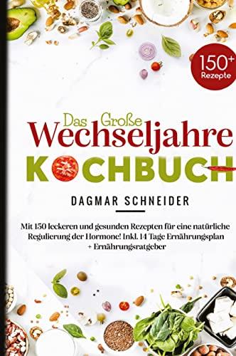 Das große Wechseljahre Kochbuch: Mit 150 leckeren und gesunden Rezepten für eine natürliche Regulierung der Hormone! Inkl. 14 Tage Ernährungsplan + Ernährungsratgeber!