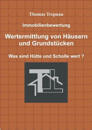 Immobilienbewertung Wertermittlung von Häusern und Grundstücken: Was sind Hütte und Scholle wert ?