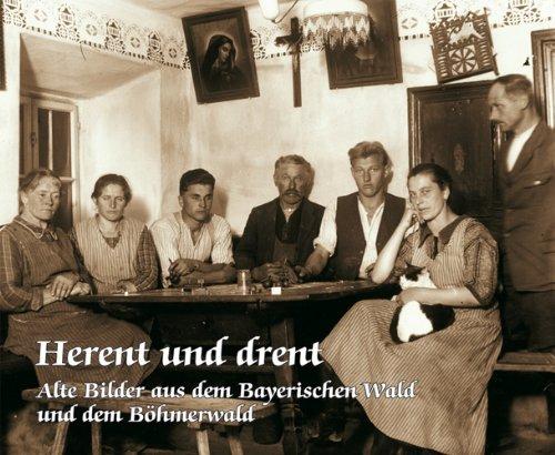 Herent und drent: Alte Bilder aus dem Bayerischen- und dem Böhmerwald