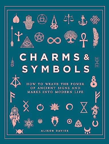 Charms & Symbols: How to Weave the Power of Ancient Signs and Marks into Modern Life