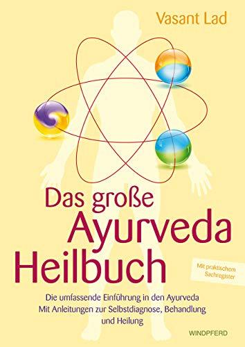 Das große Ayurveda-Heilbuch: Die umfassende Einführung in den Ayurveda. Mit Anleitungen zur Selbstdiagnose, Behandlung und Heilung