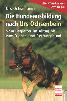 Die Hundeausbildung nach Urs Ochsenbein: Vom Begleiter im Alltag bis zum Dienst- und Rettungshund