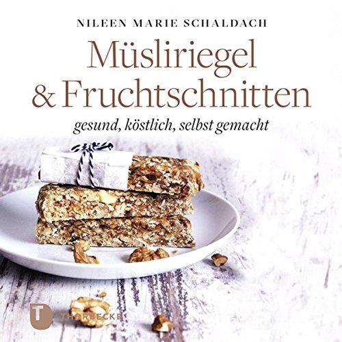 Müsliriegel und Fruchtschnitten: gesund, köstlich, selbst gemacht