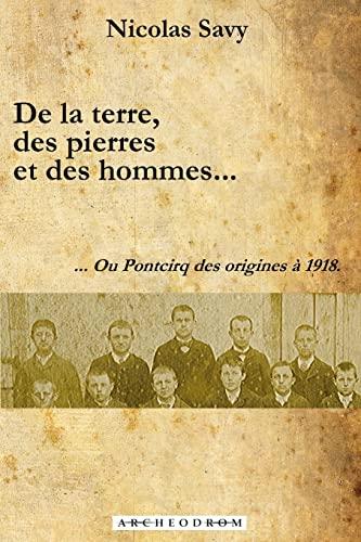 De la terre, des pierres et des hommes...: ... Ou Pontcirq des origines à 1918.