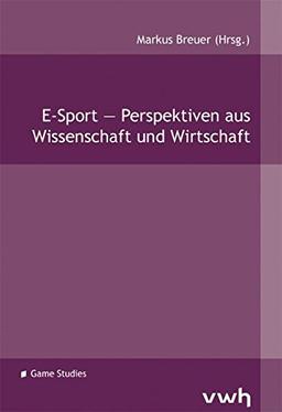 E-Sport – Perspektiven aus Wissenschaft und Wirtschaft