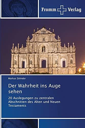 Der Wahrheit ins Auge sehen: 20 Auslegungen zu zentralen Abschnitten des Alten und Neuen Testaments