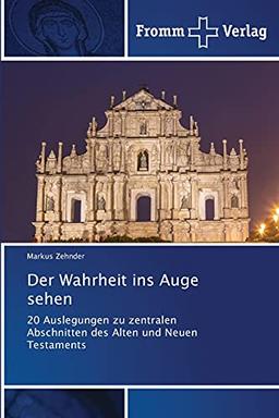 Der Wahrheit ins Auge sehen: 20 Auslegungen zu zentralen Abschnitten des Alten und Neuen Testaments