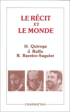 Le récit et le monde : H. Quiroga, J. Rulfo, R. Bareiro Saguier