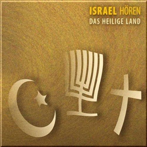 Israel hören - Das Heilige Land - Das Israel-Hörbuch: Eine musikalisch illustrierte Reise durch die Kulturgeschichte Israels