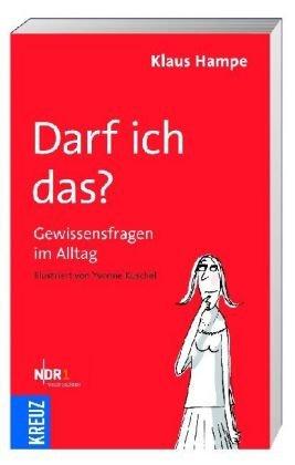 Darf ich das?: Gewissensfragen im Alltag