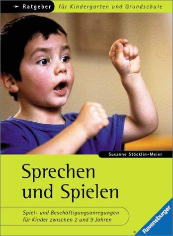 Sprechen und Spielen. Spiel-und Beschäftigungsanregungen für Kinder zwischen 2 und 9 Jahren. Ratgeber für Kindergarten und Grundschule