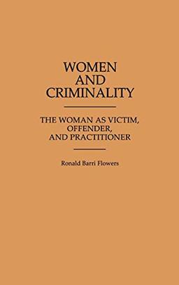 Women and Criminality: The Woman as Victim, Offender, and Practitioner (Contributions in Criminology & Penology)