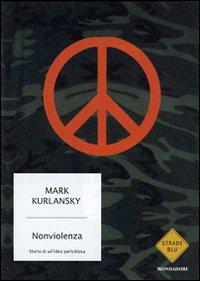 Un'idea pericolosa. Storia della nonviolenza (Strade blu. Non Fiction)