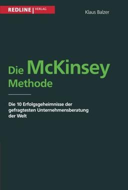 Die McKinsey Methode: Die 10 Erfolgsgeheimnisse Der Gefragtesten Unternehmensberatung Der Welt