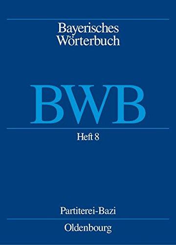 Bayerisches Wörterbuch (BWB): Heft 8: Partiterei – Bazi