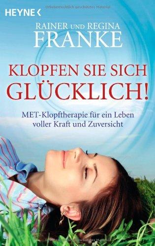 Klopfen Sie sich glücklich!: MET-Klopftherapie für ein Leben voller Kraft und Zuversicht