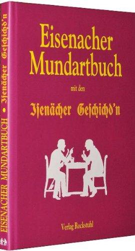 Das Mundartbuch der Stadt Eisenach in Thüringen - Eisenacher Mundartbuch mit den Isenächer Geschichd'n (Eisenacher Geschichten)