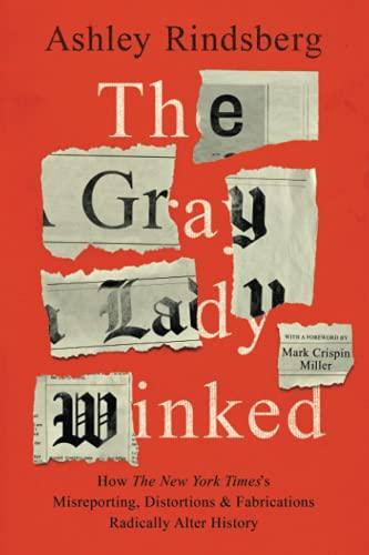 The Gray Lady Winked: How the New York Times's Misreporting, Distortions and Fabrications Radically Alter History