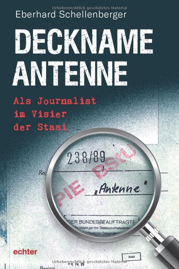 Deckname Antenne: Als Journalist im Visier der Stasi