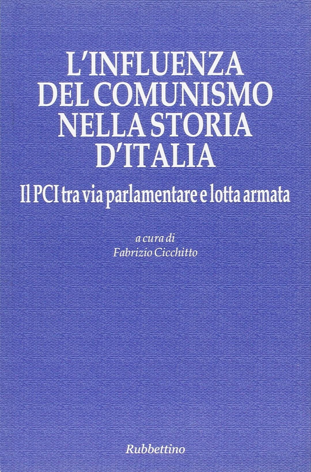 L'influenza del comunismo nella storia d'Italia. Il PCI tra via parlamentare e lotta armata. Atti del Convegno organizzato dalla Fondazione Magna Carta...