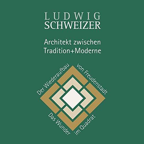 Ludwig SCHWEIZER - Architekt zwischen Tradition + Moderne: Der Wiederaufbau von Freudenstadt - Das Wunder im Quadrat