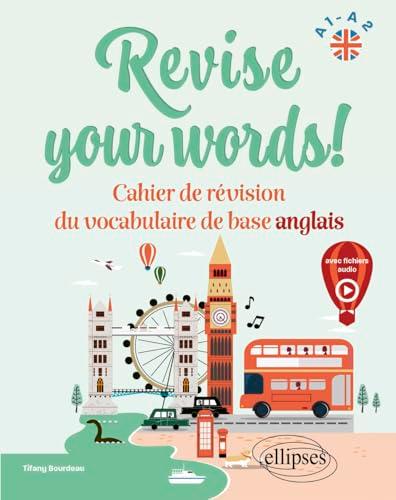 Revise your words! : cahier de révision du vocabulaire de base anglais : A1-A2