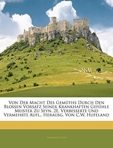 Von Der Macht Des Gemüths Durch Den Blossen Vorsatz Seiner Krankhaften Gefühle Meister Zu Seyn. 2E, Verbesserte Und Verm