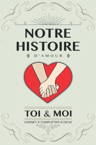 Notre histoire d’amour, Toi et Moi: Livre à compléter en couple. Idée cadeau original pour couple amoureux anniversaire, mariage, Saint Valentin. Carnet de souvenirs à remplir à deux. Version Coeur