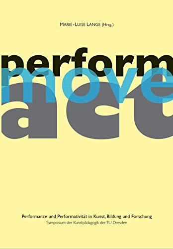 act.move.perform.: Performance und Performativität in Kunst, Bildung und Forschung