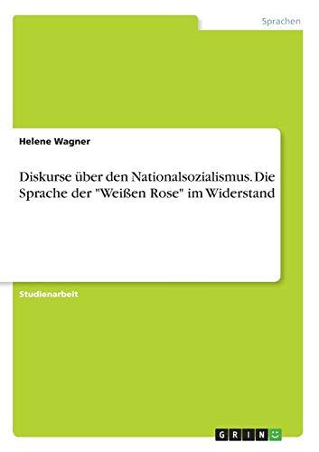 Diskurse über den Nationalsozialismus. Die Sprache der "Weißen Rose" im Widerstand