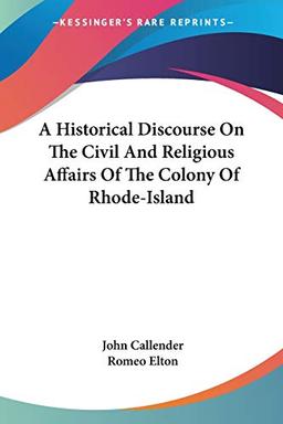 A Historical Discourse On The Civil And Religious Affairs Of The Colony Of Rhode-Island