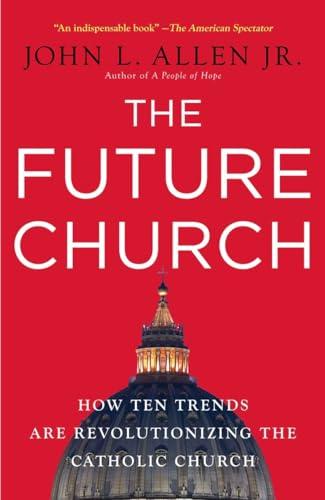 The Future Church: How Ten Trends Are Revolutionizing the Catholic Church