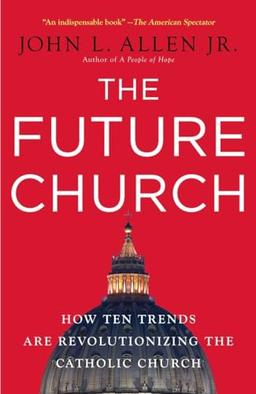 The Future Church: How Ten Trends Are Revolutionizing the Catholic Church