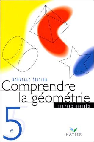 Comprendre la géométrie, 5e : cahier de T.D.