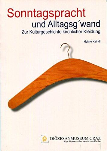 Sonntagspracht und Alltagsg´wand: Eine kleine Kulturgeschichte kirchlicher Kleidung