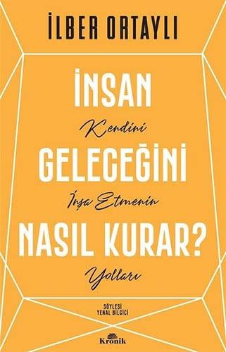 Insan Gelecegini Nasil Kurar?: Kendini Insa Etmenin Yollari