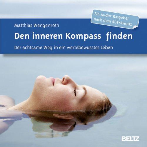 Den inneren Kompass finden: Der achtsame Weg in ein wertebewusstes Leben. Ein Audio-Ratgeber nach dem ACT-Ansatz. Doppel-CD im Jewelcase mit ... Christian Bergmann. Laufzeit: 100 Minuten