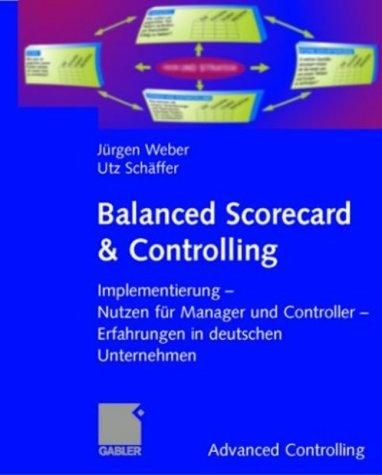 Balanced Scorecard & Controlling: Implementierung - Nutzen für Manager und Controller - Erfahrungen in deutschen Unternehmen (Advanced Controlling)