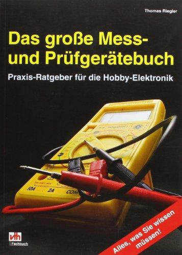 Das große Mess- und Prüfgerätebuch: Praxis-Ratgeber für die Hobby-Elektronik