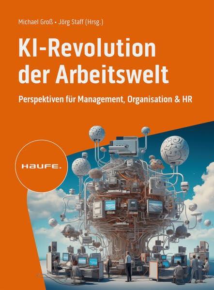 KI-Revolution der Arbeitswelt: Perspektiven für Management, Organisation und HR. Auswirkungen, Einfluss, Chancen von Künstlicher Intelligenz auf Berufsbilder und Arbeitsformen (Haufe Fachbuch)