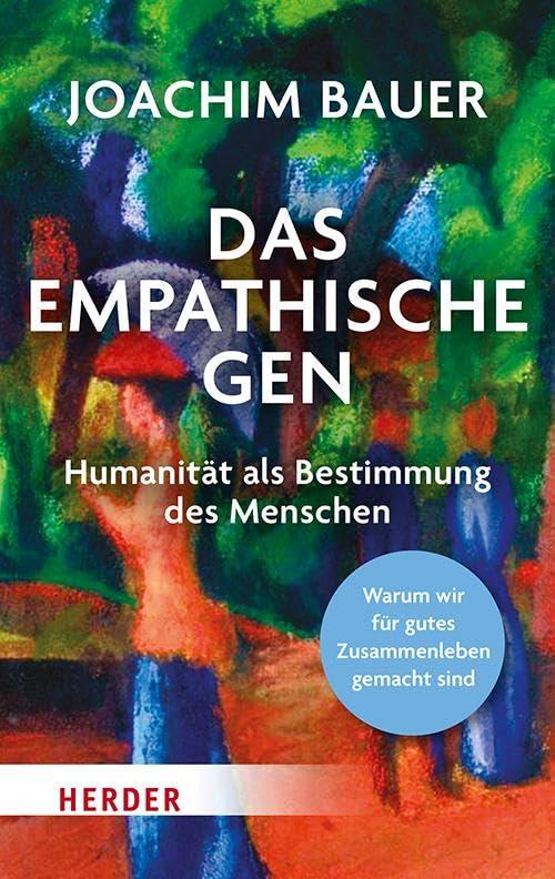 Das empathische Gen: Humanität als Bestimmung des Menschen. Warum wir für gutes Zusammenleben gemacht sind