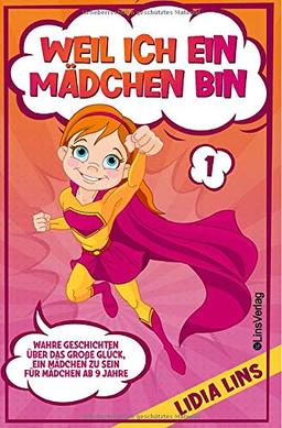 Mutmachgeschichten für Mädchen / Weil ich ein Mädchen bin: Wahre Geschichten über das große Glück, ein Mädchen zu sein - Für Mädchen ab 9 Jahre