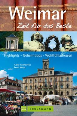 Reiseführer Weimar - Zeit für das Beste: Highlights - Geheimtipps - Wohlfühladressen in einem Stadtführer für Weimar. Mit Ausflugstipps für Weimar und Umgebung u.a. nach Dornburg, Jena, Eisenach