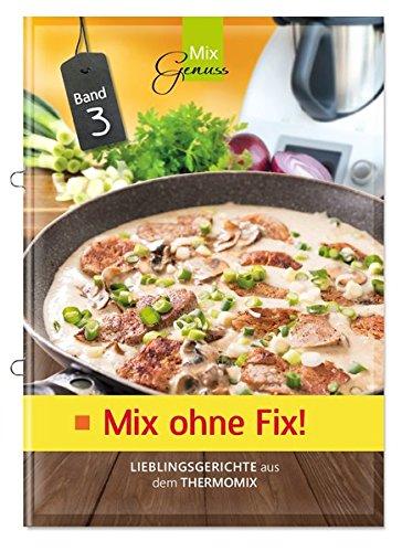 Mix ohne Fix - BAND 3!: Lieblingsgerichte aus dem Thermomix