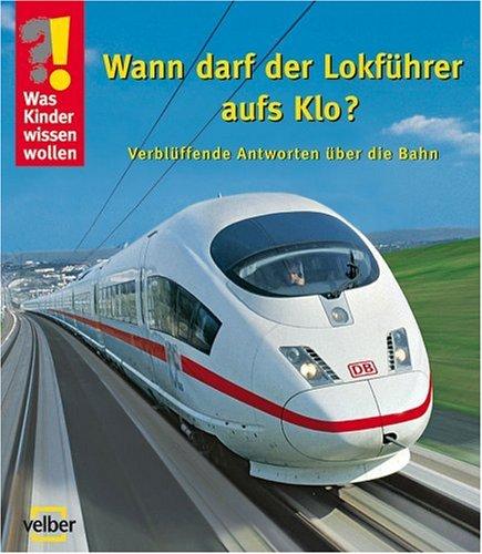 Was Kinder wissen wollen. Wann darf der Lokführer aufs Klo? Verblüffende Anworten über die Bahn