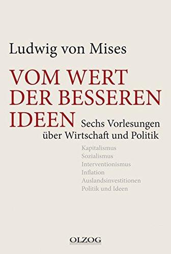 Vom Wert der besseren Ideen: Sechs Vorlesungen über Wirtschaft und Politik