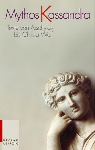 Mythos Kassandra: Texte von Aischylos: Texte von Aischylos bis Christa Wolf