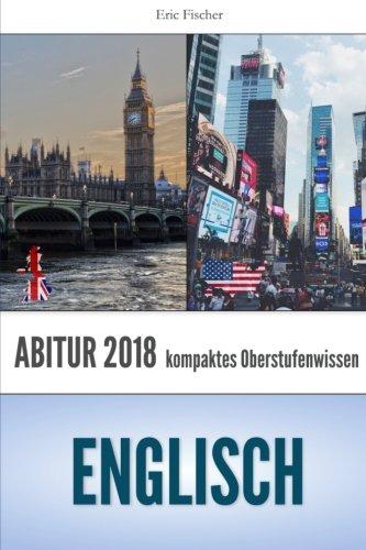 Abitur Englisch: Vorbereitung auf Klausuren und das Abitur 2018 mit originalgetreuen Übungsaufgaben (kompaktes Oberstufenwissen, Abitur Englisch 2018, PRO/CON Argumente