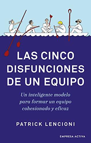 Las cinco disfunciones de un equipo: Un inteligente modelo para formar un equipo cohesionado y eficaz (Narrativa empresarial)