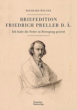 Briefedition Friedrich Preller d. Ä.: Ich habe die Feder in Bewegung gesetzt